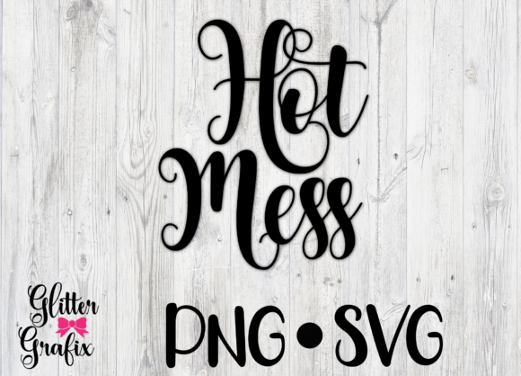 Hot Mess SVG Cut File Quote: Graphics for Real Crafts